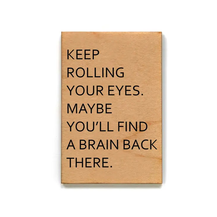 Keep Rolling Your Eyes... Funny Wood Magnet