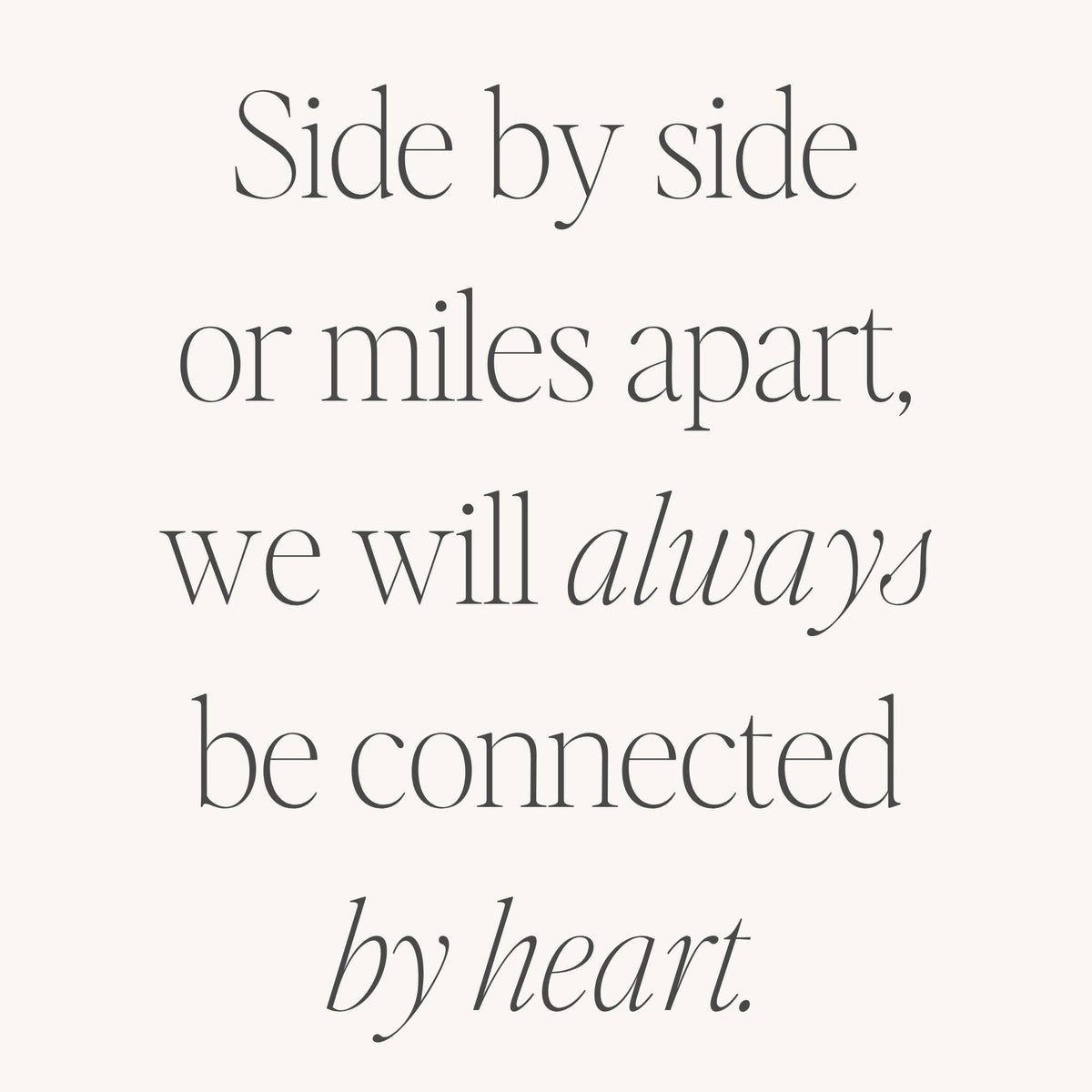 Side By Side Or Miles Apart, We Will Always Be Connected By Heart