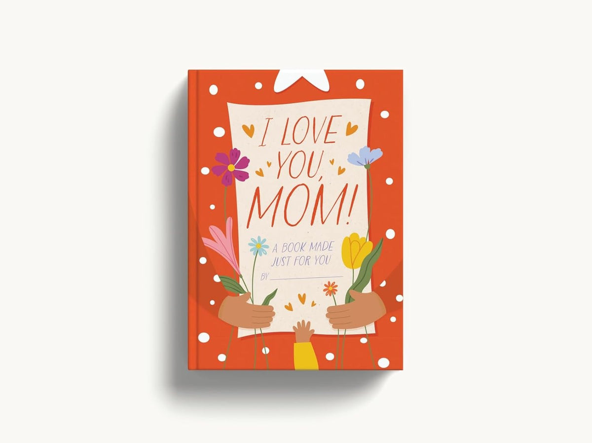 I Love You, Mom!: A Book Made Just for You