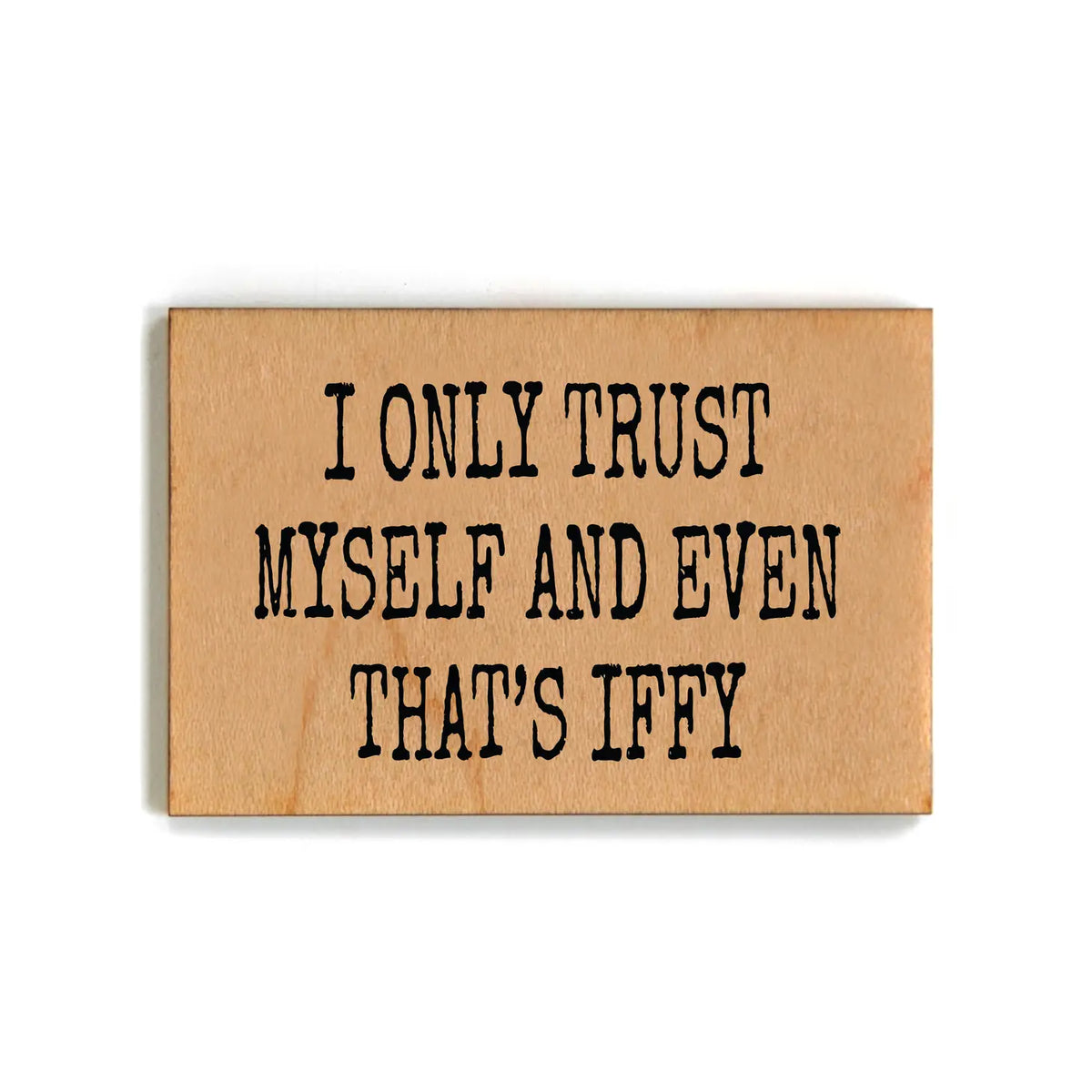 I Only Trust Myself and Even That's Iffy Funny Wood Magnet