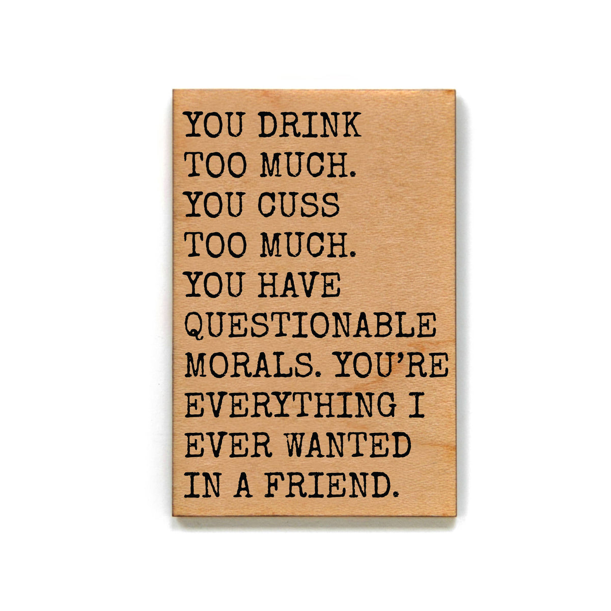 You Drink Too Much Gift For Friend Wood Refrigerator Magnets