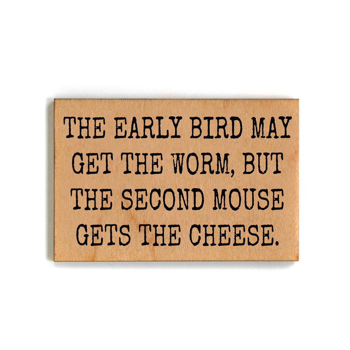 The Early Bird May Get The Worm - Funny Wood Magnets