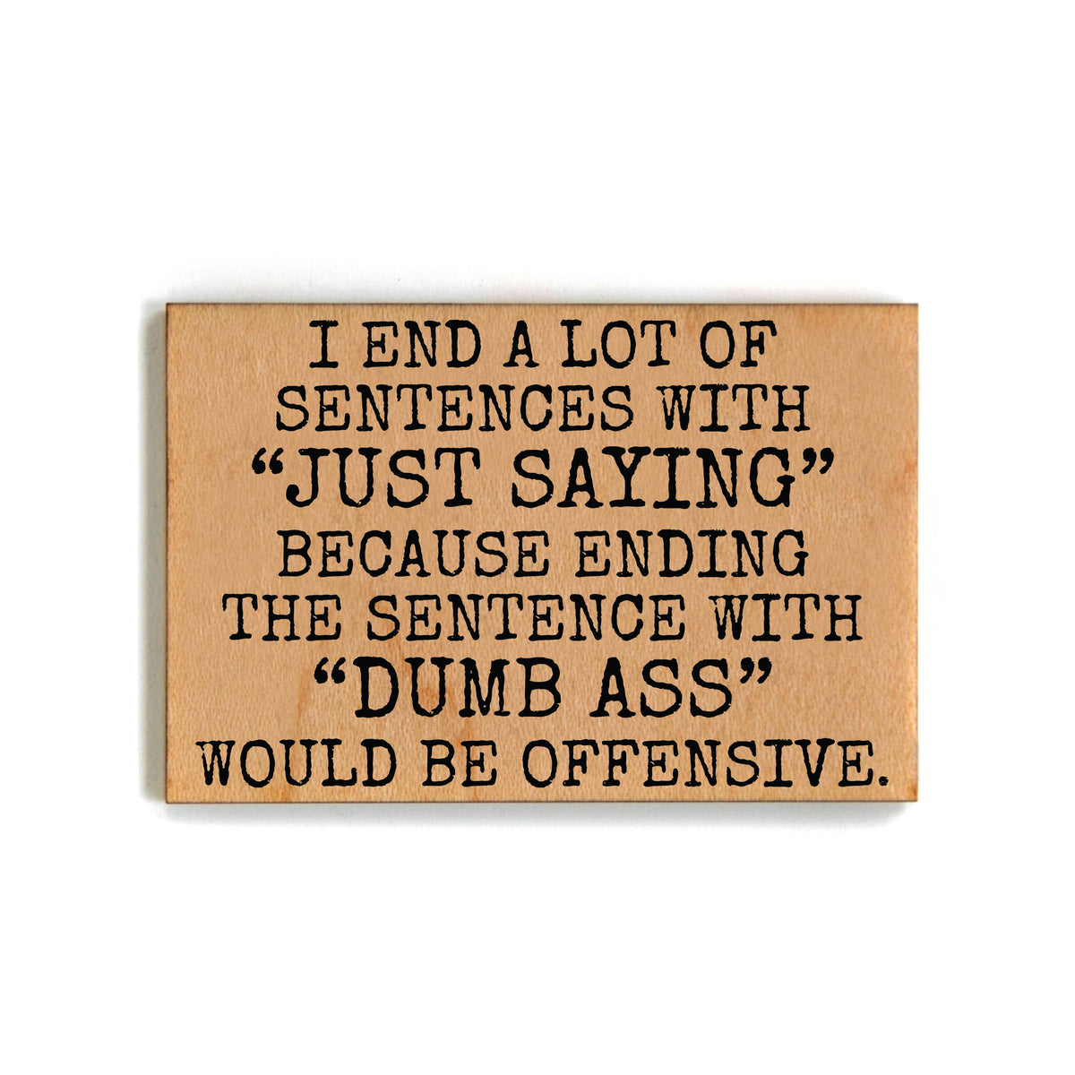 I End A Lot Of Sentences With Gift For Friends Wood Magnets